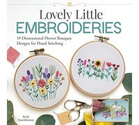 Lovely Little Embroideries: 19 Dimensional Flower Bouquet Designs for Hand Stitching (Landauer) How to Create Floral Embroidery Hoops, Pendants, Sachets, Accessories, Ornaments, and More