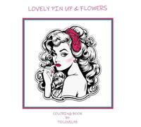 LOVELY PIN UP & FLOWERS: Coloring book by Tolovelyb