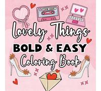 Lovely Things Bold & Easy Coloring Book: 52 Clear and Bold Illustrations for Comfort and Creativity to Calm the Mind and Lift the Spirit