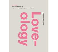 Loveology: God. Love. Marriage. Sex. And the Never-Ending Story of Male and Female.