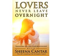 Lovers Never Leave Overnight: Transform you and your Relationship