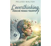 L'overthinking: PERCHÈ PENSO TROPPO? "NON È COLPA MIA".