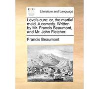 Love's cure: or, the martial maid. A comedy. Written by Mr. Francis Beaumont, and Mr. John Fletcher.