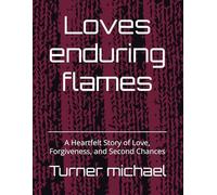 Loves enduring flames: A Heartfelt Story of Love, Forgiveness, and Second Chances