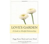 Love's Garden: A Guide to Mindful Relationships by Peggy Rowe-Ward (2008-10-25)