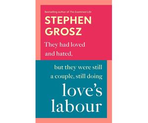 Loves Labour: How We Break and Make the Bonds of Love by Stephen Grosz (English)