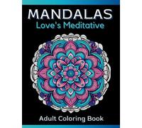 Love's Meditative Mandala Journey for Relaxation and Inner Focus. A Coloring Book for Adults: Mindful Mandalas Relieving Stress with Serene Coloring Patterns