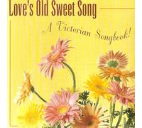 Love's Old Sweet Songs A Victorian Songbook!