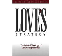 Love's Strategy: The Political Theology of Johann Baptist Metz