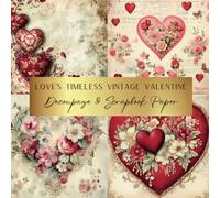Love's Timeless Vintage Valentine Decoupage & Scrapbook Paper: Spark Your Creativity With Our Beautiful Collection of Craft Papers For Card Making, Junk Journals, Cut Out Collage & Home Decor