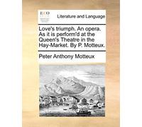 Love's triumph. An opera. As it is perform'd at the Queen's Theatre in the Hay-Market. By P. Motteux.