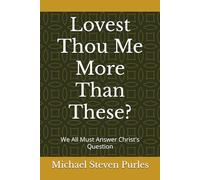 Lovest Thou Me More Than These?: We All Must Answer Christ's Question
