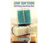 Lovin Soap Studio Cold Process Soap Recipes