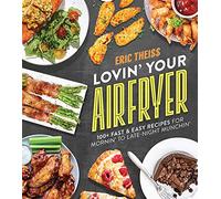 Lovin' Your Air Fryer : 100+ Fast & Easy Recipes for Mornin' to Late-Night Munchin'