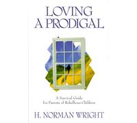 Loving a Prodigal: A Survival Guide for Parents of Rebellious Children