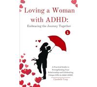 Loving a Women with ADHD: Embracing the Journey Together PART 1: A Practical Guide to Strengthening Your Relationship and Celebrating Unique Gifts in Adult ADHD