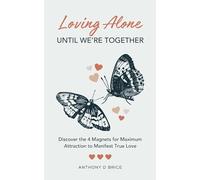 Loving Alone Until We're Together: Discover the 4 Magnets for Maximum Attraction to Manifest True Love