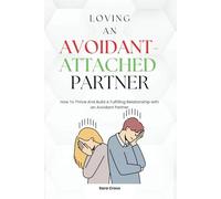 Loving An Avoidant-Attached Partner: How To Thrive And Build A Fulfilling Relationship with an Avoidant Partner (Mental Health and Personality Explorations)