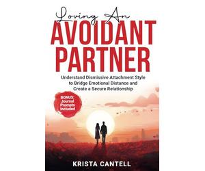 Loving an Avoidant Partner: Understand Dismissive Attachment Style to Bridge Emotional Distance and Create a Secure Relationship
