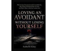 Loving an Avoidant Without Losing Yourself: How to Heal Anxious Attachment, Stop Overthinking, and Find Peace with an Emotionally Unavailable Partner - Even If You Don't Know Whether to Stay or Go