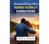 Loving and Living with a Paranoid Personality Disorder Partner: A Couple’s Guide to Building Trust, Improving Communication, and Navigating Relationship Challenges