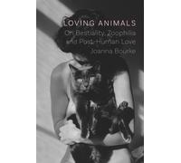 Loving Animals : On Bestiality, Zoophilia and Post-Human Love
