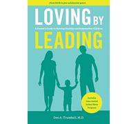Loving by Leading: A Parent's Guide to Raising Healthy and Responsible Children