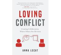 Loving Conflict: Creating Collaboration Where Others See Division