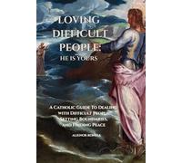 Loving Difficult People: He is Yours: A Catholic Guide to Dealing with Difficult People, Setting Boundaries, and Finding Peace