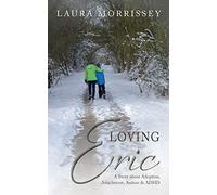 Loving Eric: A story about Adoption, Attachment, Autism & ADHD