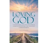 Loving God: A Scriptural and Psychological Guide to Fulfilling the Greatest Commandment