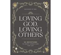 Loving God, Loving Others: 52 Devotions to Create Connections That Last (A 52-Week Devotional for Catholic Women)