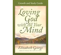 Loving God With All Your Mind Growth And Study Guide (Growth and Study Guides)