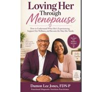 Loving Her Through Menopause: How to Understand What She’s Experiencing, Support Her Wellness, and Become the Man She Needs