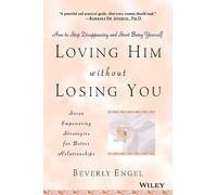 Loving Him without Losing You: How to Stop Disappearing and Start Being Yourself - Seven Empowering Strategies for Better Relationships