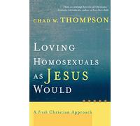 Loving Homosexuals as Jesus Would: A Fresh Christian Approach