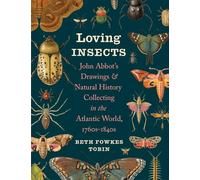 Loving Insects: John Abbot’s Drawings and Natural History Collecting in the Atlantic World, 1760s-1840s (Wormsloe Foundation Nature Books)
