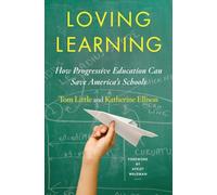 Loving Learning - How Progressive Education Can Save America`s Schools