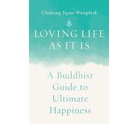 Loving Life as It Is: A Buddhist Guide to Ultimate Happiness