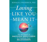Loving Like You Mean it: Using Emotional Mindfulness to Transform Your Relationships