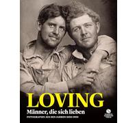 LOVING: Männer, die sich lieben - Fotografien von 1850-1950 | »Ein anmutiges, sensationelles und berührendes Buch. Und vielleicht das Schönste des Jahres.« stern