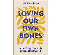 Loving Our Own Bones : Rethinking disability in an ableist world
