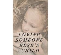 Loving Someone Else's Child: A Christian Case for Step-in Parenting