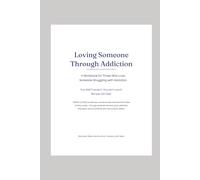 Loving Someone Through Addiction: A Workbook for Those Who Love Someone Struggling with Addiction