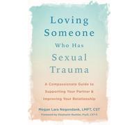 Loving Someone Who Has Sexual Trauma: A Compassionate Guide to Supporting Your Partner and Improving Your Relationship (New Harbinger Loving Someone)