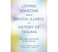 Loving Someone with a Mental Illness or History of Trauma: Skills, Hope, and Strength for Your Journey