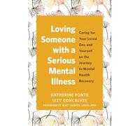 Loving Someone with a Serious Mental Illness: Caring for Your Loved One and Yourself on the Journey to Mental Health Recovery