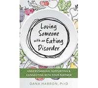 Loving Someone with an Eating Disorder: Understanding, Supporting, and Connecting with Your Partner (New Harbinger Loving Someone)