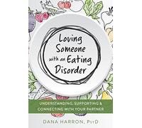 Loving Someone with an Eating Disorder: Understanding, Supporting, and Connecting with Your Partner (New Harbinger Loving Someone)