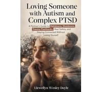 Loving Someone with Autism and Complex PTSD: A Partner's Guide to Meltdowns, Shutdowns, Trauma Flashbacks, Real Safety, and Staying Connected Without Losing Yourself